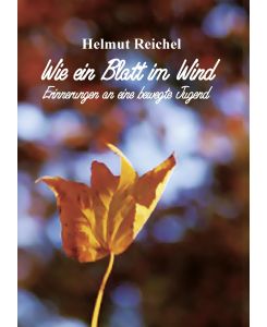 Wie ein Blatt im Wind Erinnerungen an eine bewegte Jugend - Helmut Reichel