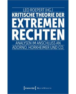 Kritische Theorie der extremen Rechten Analysen im Anschluss an Adorno, Horkheimer und Co.