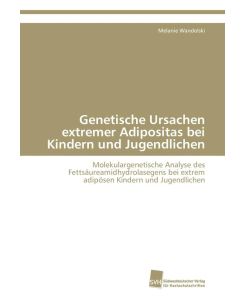 Genetische Ursachen extremer Adipositas bei Kindern und Jugendlichen Molekulargenetische Analyse des Fettsäureamidhydrolasegens bei extrem adipösen Kindern und Jugendlichen - Melanie Wandolski