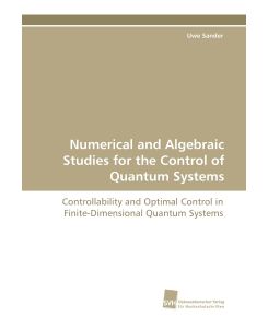 Numerical and Algebraic Studies for the Control of Quantum Systems Controllability and Optimal Control in Finite-Dimensional Quantum Systems - Uwe Sander