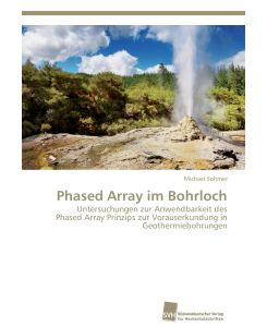 Phased Array im Bohrloch Untersuchungen zur Anwendbarkeit des Phased Array Prinzips zur Vorauserkundung in Geothermiebohrungen - Michael Sohmer