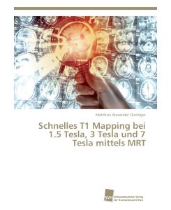 Schnelles T1 Mapping bei 1. 5 Tesla, 3 Tesla und 7 Tesla mittels MRT - Matthias Alexander Dieringer