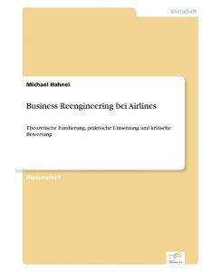 Business Reengineering bei Airlines Theoretische Fundierung, praktische Umsetzung und kritische Bewertung - Michael Hahnel