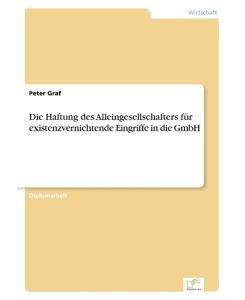 Die Haftung des Alleingesellschafters für existenzvernichtende Eingriffe in die GmbH - Peter Graf
