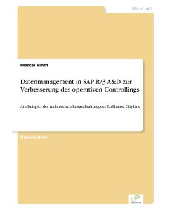 Datenmanagement in SAP R/3 A&D zur Verbesserung des operativen Controllings Am Beispiel der technischen Instandhaltung der Lufthansa CityLine - Marcel Rindt