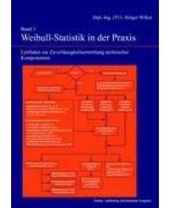 Band 3: Weibull-Statistik in der Praxis Leitfaden zur Zuverlässigkeitsermittlung technischer Komponenten - Holger Wilker