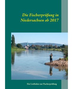 Die Fischerprüfung in Niedersachsen ab 2017 Ein Leitfaden zur Fischerprüfung - Manfred Günther