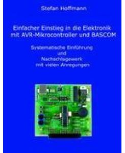 Einfacher Einstieg in die Elektronik mit AVR-Mikrocontroller und BASCOM Systematische Einführung und Nachschlagewerk mit vielen Anregungen - Stefan Hoffmann