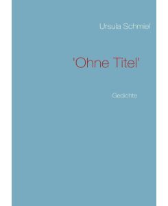 'Ohne Titel' Gedichte - Ursula Schmiel