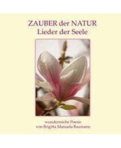 Zauber der Natur Lieder der Seele - Brigitta Manuela Baumann