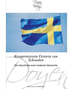 Kronprinzessin Victoria von Schweden Die Geschichte einer modernen Monarchie - Ella-Luise von Welfesholz