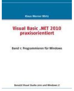 Visual Basic . NET 2010 praxisorientiert Band 1: Programmieren für Windows - Klaus Werner Wirtz