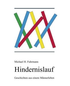 Hindernislauf Geschichten aus einem Männerleben - Michael H. Fuhrmann