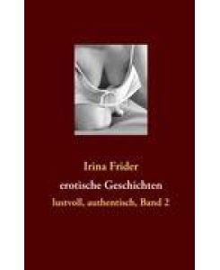 erotische Geschichten Lustvoll, authentisch, Band 2 - Irina Frider