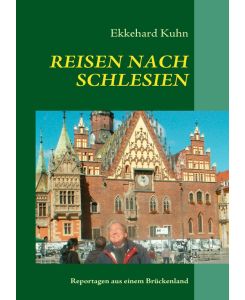 REISEN NACH SCHLESIEN Reportagen aus einem Brückenland - Ekkehard Kuhn