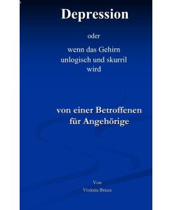 Depression oder wenn das Gehirn unlogisch und skurril wird - Violetta Braun