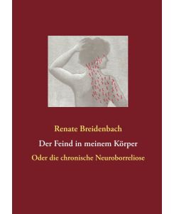 Der Feind in meinem Körper Oder die chronische Neuroborreliose - Renate Breidenbach