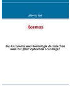 Kosmos Die Astronomie und Kosmologie der Griechen und ihre philosophischen Grundlagen - Alberto Jori