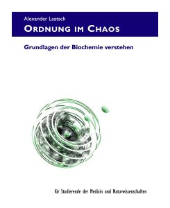 Ordnung im Chaos Grundlagen der Biochemie verstehen ¿ für Studierende der Medizin und Naturwissenschaften - Alexander Laatsch