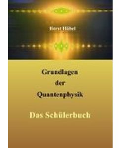 Grundlagen der Quantenphysik Das Schülerbuch - Horst Hübel