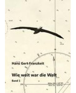 Wie weit war die Welt Band 1 - Hans Gert Franzkeit