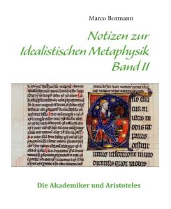 Notizen zur Idealistischen Metaphysik Band II Band II - Die Akademiker und Aristoteles - Marco Bormann