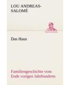 Das Haus Familiengeschichte vom Ende vorigen Jahrhunderts - Lou Andreas-Salomé