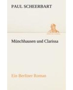 Münchhausen und Clarissa Ein Berliner Roman - Paul Scheerbart