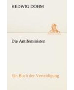 Die Antifeministen Ein Buch der Verteidigung - Hedwig Dohm