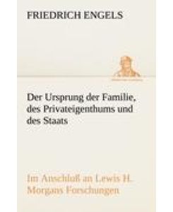 Der Ursprung der Familie, des Privateigenthums und des Staats Im Anschluß an Lewis H. Morgans Forschungen - Friedrich Engels