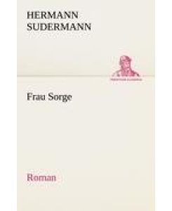 Frau Sorge Roman - Hermann Sudermann