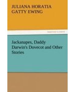 Jackanapes, Daddy Darwin's Dovecot and Other Stories - Juliana Horatia Gatty Ewing