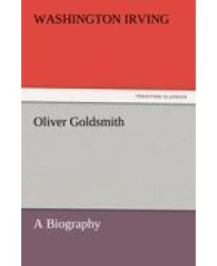Oliver Goldsmith A Biography - Washington Irving