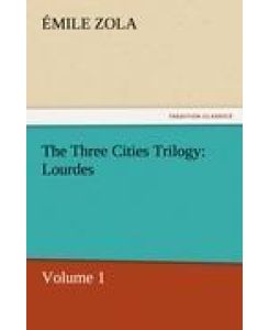 The Three Cities Trilogy: Lourdes Volume 1 - Émile Zola