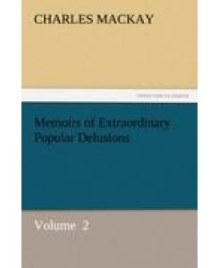 Memoirs of Extraordinary Popular Delusions Volume  2 - Charles Mackay
