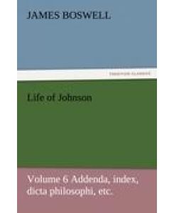 Life of Johnson Volume 6 Addenda, index, dicta philosophi, etc. - James Boswell