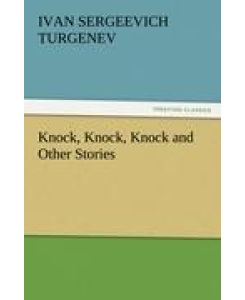 Knock, Knock, Knock and Other Stories - Ivan Sergeevich Turgenev