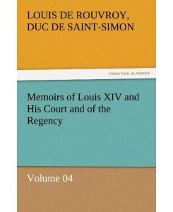 Memoirs of Louis XIV and His Court and of the Regency ¿ Volume 04 - Duc De Saint Simon Louis De Rouvroy