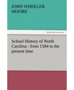 School History of North Carolina : from 1584 to the present time - John W. (John Wheeler) Moore