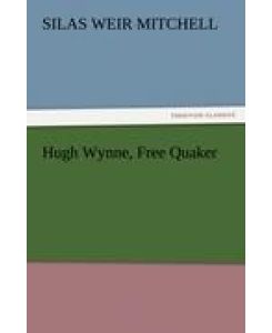 Hugh Wynne, Free Quaker - S. Weir (Silas Weir) Mitchell