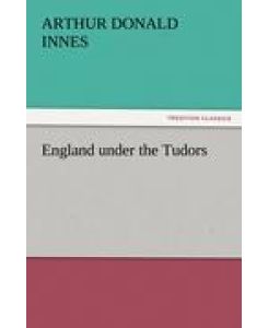 England under the Tudors - Arthur D. (Arthur Donald) Innes