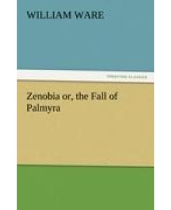 Zenobia or, the Fall of Palmyra - William Ware