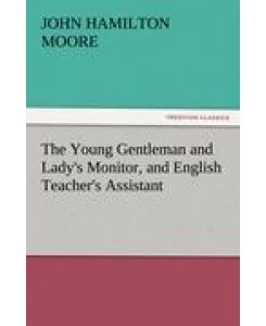 The Young Gentleman and Lady's Monitor, and English Teacher's Assistant - John Hamilton Moore