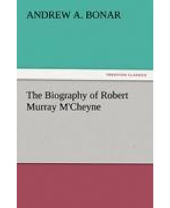 The Biography of Robert Murray M'Cheyne - Andrew A. Bonar