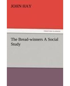 The Bread-winners A Social Study - John Hay
