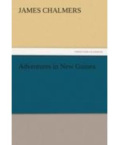 Adventures in New Guinea - James Chalmers