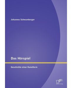 Das Hörspiel: Geschichte einer Kunstform - Johannes Schwamberger