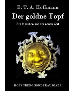 Der goldne Topf Ein Märchen aus der neuen Zeit - E. T. A. Hoffmann