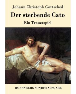 Der sterbende Cato Ein Trauerspiel - Johann Christoph Gottsched