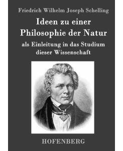 Ideen zu einer Philosophie der Natur als Einleitung in das Studium dieser Wissenschaft - Friedrich Wilhelm Joseph Schelling